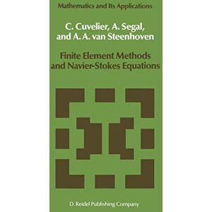 Cuvelier, C. Finite Element Methods and Navier-Stokes Equations: 22 (Mathematics and Its Applications, 22) Cuvelier, C. Finite Element Methods and Navier-Stokes Equations: 22 (Mathematics and Its Applications, 22)