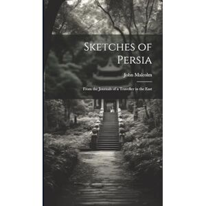 Malcolm, John Sketches of Persia: From the Journals of a Traveller in the East Malcolm, John Sketches of Persia: From the Journals of a Traveller in the East