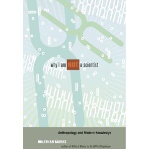 Marks, Jonathan Why I Am Not a Scientist: Anthropology and Modern Knowledge Marks, Jonathan Why I Am Not a Scientist: Anthropology and Modern Knowledge