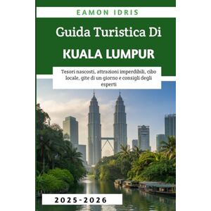 Idris, Eamon Guida Turistica Di Kuala Lumpur 2025-2026: Tesori nascosti, attrazioni imperdibili, cibo locale, gite di un giorno e consigli degli esperti Idris, Eamon Guida Turistica Di Kuala Lumpur 2025-2026: Tesori nascosti, attrazioni imperdibili, cibo locale, gite di un giorno e consigli degli esperti