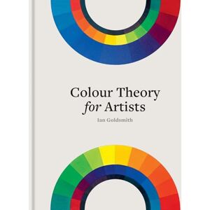Goldsmith, Ian Colour Theory for Artists: Everything you need to know about working with colour Goldsmith, Ian Colour Theory for Artists: Everything you need to know about working with colour