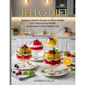 Callix, Jorren Jello Diet: Delicious Gelatin Recipes to Boost Weight Loss, Improve Gut Health, and Support a Slim, Healthy You (Gelatin diet) Callix, Jorren Jello Diet: Delicious Gelatin Recipes to Boost Weight Loss, Improve Gut Health, and Support a Slim, Healthy You (Gelatin diet)