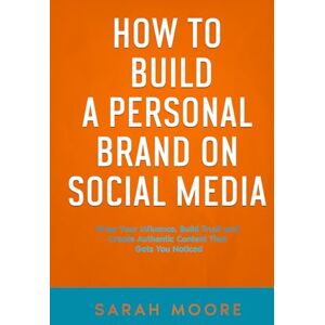 MOORE, SARAH How to Build a Personal Brand on Social Media: Grow Your Influence, Build Trust, and Create Authentic Content That Gets You Noticed ("How To" Series) MOORE, SARAH How to Build a Personal Brand on Social Media: Grow Your Influence, Build Trust, and Create Authentic Content That Gets You Noticed ("How To" Series)