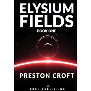 Croft, Preston Elysium Fields: Book One of the Elysium Saga: An Epic Cyberpunk Space Opera about AI, Rebels, and Ancient Technology Croft, Preston Elysium Fields: Book One of the Elysium Saga: An Epic Cyberpunk Space Opera about AI, Rebels, and Ancient Technology