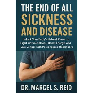 Reid, Dr. Marcel S. The END of All Sickness and Disease: Unlock Your Body’s Natural Power to Fight Chronic Illness, Boost Energy, and Live Longer with Personalized Healthcare Reid, Dr. Marcel S. The END of All Sickness and Disease: Unlock Your Body’s Natural Power to Fight Chronic Illness, Boost Energy, and Live Longer with Personalized Healthcare