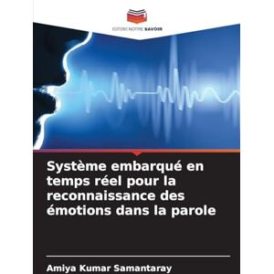 Samantaray, Amiya Kumar Système embarqué en temps réel pour la reconnaissance des émotions dans la parole Samantaray, Amiya Kumar Système embarqué en temps réel pour la reconnaissance des émotions dans la parole