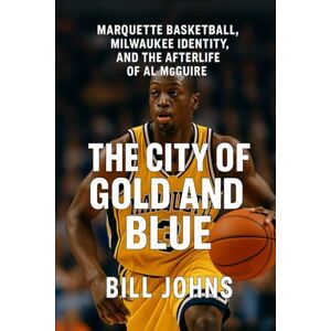 Johns, Bill The City of Gold and Blue: Marquette Basketball, Milwaukee Identity (Above the Rim) Johns, Bill The City of Gold and Blue: Marquette Basketball, Milwaukee Identity (Above the Rim)