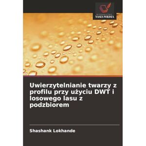 Lokhande, Shashank Uwierzytelnianie twarzy z profilu przy użyciu DWT i losowego lasu z podzbiorem Lokhande, Shashank Uwierzytelnianie twarzy z profilu przy użyciu DWT i losowego lasu z podzbiorem