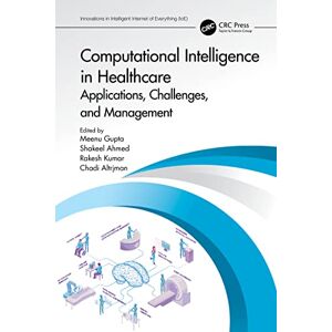 CRC Press Computational Intelligence in Healthcare: Applications, Challenges, and Management (Innovations in Intelligent Internet of Everything (IoE)) CRC Press Computational Intelligence in Healthcare: Applications, Challenges, and Management (Innovations in Intelligent Internet of Everything (IoE))