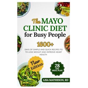 MATHESON RD, LISA The Mayo Clinic Diet for Busy People: Quick and Easy Recipes to Lose Weight and Improve Heart Health Nutrition Plan and Grocery List Included MATHESON RD, LISA The Mayo Clinic Diet for Busy People: Quick and Easy Recipes to Lose Weight and Improve Heart Health Nutrition Plan and Grocery List Included