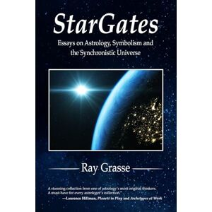 Grasse, Ray StarGates: Essays on Astrology, Symbolism, and the Synchronistic Universe Grasse, Ray StarGates: Essays on Astrology, Symbolism, and the Synchronistic Universe