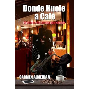 Almeida Villamar, Carmen de Lourdes Donde Huele a Café: Crónicas del aroma que abraza Almeida Villamar, Carmen de Lourdes Donde Huele a Café: Crónicas del aroma que abraza