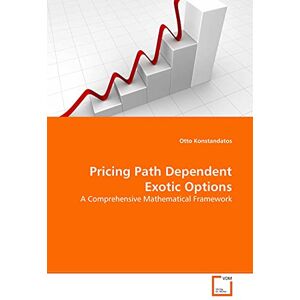 Konstandatos, Otto Pricing Path Dependent Exotic Options: A Comprehensive Mathematical Framework Konstandatos, Otto Pricing Path Dependent Exotic Options: A Comprehensive Mathematical Framework