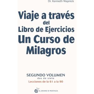 Wapnick, Dr. Kenneth Viaje a través del Libro de Ejercicios de Un curso de milagros: Segundo volumen: Primera parte — Lecciones de la 61 a la 90: 2 Wapnick, Dr. Kenneth Viaje a través del Libro de Ejercicios de Un curso de milagros: Segundo volumen: Primera parte — Lecciones de la 61 a la 90: 2