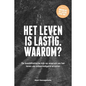 Vancoppenolle, Geert Het leven is lastig. Waarom?: De boeddhistische kijk op waarom we het leven als onbevredigend ervaren Vancoppenolle, Geert Het leven is lastig. Waarom?: De boeddhistische kijk op waarom we het leven als onbevredigend ervaren