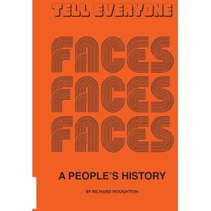 Houghton, Richard Tell Everyone: A People's History of the Faces Houghton, Richard Tell Everyone: A People's History of the Faces