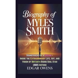 Owens, Edgar BIOGRAPHY OF MYLES SMITH: Soundtracks of a Dream – Inside the Extraordinary Life, Art, and Vision of Britain’s Rising Soul Star (2025 Edition) Owens, Edgar BIOGRAPHY OF MYLES SMITH: Soundtracks of a Dream – Inside the Extraordinary Life, Art, and Vision of Britain’s Rising Soul Star (2025 Edition)