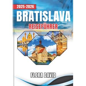 David, Flora Bratislava Reiseführer 2025–2026: Entdecke die slowakische Hauptstadt wie ein Einheimischer Altstadt-Spaziergänge, Donaublicke, Burgen, Cafés & Kultur mit kleinem Budget David, Flora Bratislava Reiseführer 2025–2026: Entdecke die slowakische Hauptstadt wie ein Einheimischer Altstadt-Spaziergänge, Donaublicke, Burgen, Cafés & Kultur mit kleinem Budget