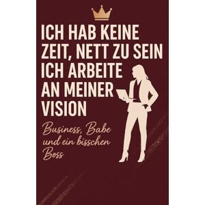 Voss Ich hab keine Zeit nett zu sein: Ich arbeite an meiner Vision Business, Babe und ein bisschen Boss Voss Ich hab keine Zeit nett zu sein: Ich arbeite an meiner Vision Business, Babe und ein bisschen Boss