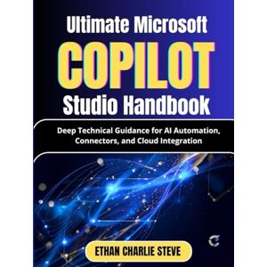 STEVE, ETHAN CHARLIE Ultimate Microsoft Copilot Studio Handbook: Deep Technical Guidance for AI Automation, Connectors, and Cloud Integration (Mastering Dimensions of Artificial intelligence) STEVE, ETHAN CHARLIE Ultimate Microsoft Copilot Studio Handbook: Deep Technical Guidance for AI Automation, Connectors, and Cloud Integration (Mastering Dimensions of Artificial intelligence)