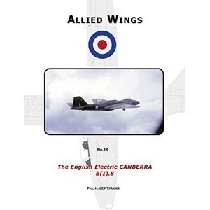 Listemann, Phil H. The English Electric Canberra B(I).8: 19 (ALLIED WINGS) Listemann, Phil H. The English Electric Canberra B(I).8: 19 (ALLIED WINGS)
