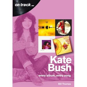 Bill Thomas Kate Bush On Track: Every Album, Every Song (On Track) Bill Thomas Kate Bush On Track: Every Album, Every Song (On Track)