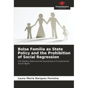 Darques Ferreira, Laura Maria Bolsa Família as State Policy and the Prohibition of Social Regression: The Welfare State and the Guarantee of Fundamental Social Rights Darques Ferreira, Laura Maria Bolsa Família as State Policy and the Prohibition of Social Regression: The Welfare State and the Guarantee of Fundamental Social Rights