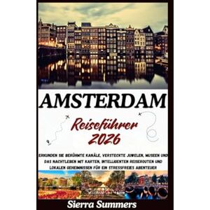 Summers, Sierra Amsterdam Reiseführer 2026: Erkunden Sie berühmte Kanäle, versteckte Juwelen, Museen und das Nachtleben mit Karten, intelligenten Reiserouten und lokalen Geheimnissen für ein stressfreies Abenteuer Summers, Sierra Amsterdam Reiseführer 2026: Erkunden Sie berühmte Kanäle, versteckte Juwelen, Museen und das Nachtleben mit Karten, intelligenten Reiserouten und lokalen Geheimnissen für ein stressfreies Abenteuer