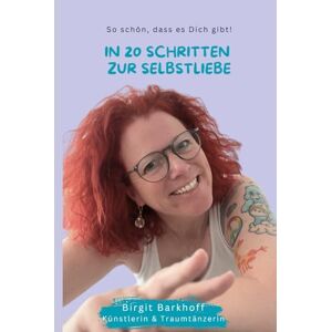 Barkhoff, Birgit In 20 Schritten zur Selbstliebe: Ein liebevoller Begleiter für Frauen auf dem Weg zu sich selbst Barkhoff, Birgit In 20 Schritten zur Selbstliebe: Ein liebevoller Begleiter für Frauen auf dem Weg zu sich selbst