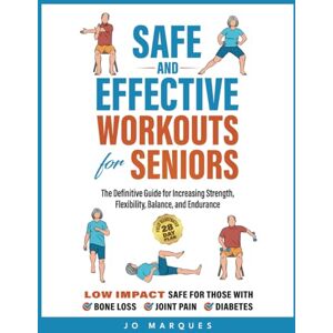 Marques, Jo Safe and Effective Workouts for Seniors: The Definitive Guide for Improving Balance, Strength, Flexibility, and Endurance Marques, Jo Safe and Effective Workouts for Seniors: The Definitive Guide for Improving Balance, Strength, Flexibility, and Endurance