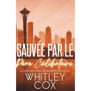 Cox, Whitley Sauvée par le Père Célibataire: 3 (La série des Pères célibataires de Seattle) Cox, Whitley Sauvée par le Père Célibataire: 3 (La série des Pères célibataires de Seattle)