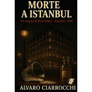 Ciarrocchi, Alvaro Morte a Istanbul: Un enigma al Pera Palace – Istanbul, 1906 (La geografia del delitto) Ciarrocchi, Alvaro Morte a Istanbul: Un enigma al Pera Palace – Istanbul, 1906 (La geografia del delitto)
