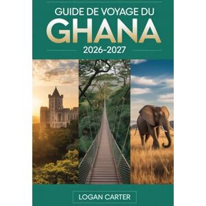 Carter, Logan GUIDE DE VOYAGE DU GHANA 2026–2027: Guide du visiteur pour la première fois des châteaux d'Accra, Cape Coast et Elmina, du Kakum Canopy Walkway, de ... de Mole, du lac Volta, des cascades de Wli... Carter, Logan GUIDE DE VOYAGE DU GHANA 2026–2027: Guide du visiteur pour la première fois des châteaux d'Accra, Cape Coast et Elmina, du Kakum Canopy Walkway, de ... de Mole, du lac Volta, des cascades de Wli...