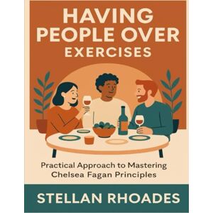Rhoades, Stellan Having People Over Exercises: Practical Approach to Mastering Chelsea Fagan Principles Rhoades, Stellan Having People Over Exercises: Practical Approach to Mastering Chelsea Fagan Principles