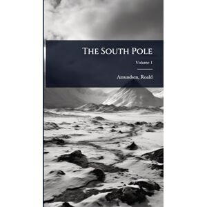 Amundsen, Captain Roald The South Pole Amundsen, Captain Roald The South Pole