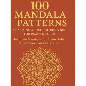 Tochie 100 Mandala Patterns: A Calming Adult Coloring Book for Peace & Focus: A Mindful Coloring Journey for Stress Relief and Inner Peace Tochie 100 Mandala Patterns: A Calming Adult Coloring Book for Peace & Focus: A Mindful Coloring Journey for Stress Relief and Inner Peace