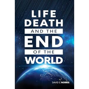 Norris PhD, David S Life Death and the End of the World Norris PhD, David S Life Death and the End of the World