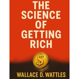 Wattles, Wallace D. The Science of Getting Rich: (Original Classic Illustrated Edition) Wattles, Wallace D. The Science of Getting Rich: (Original Classic Illustrated Edition)