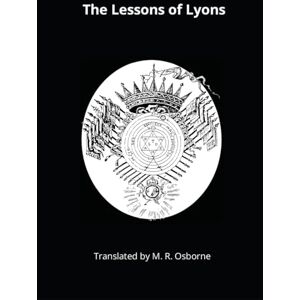 Osborne, M.R. The Lessons of Lyons: The Three Principles of the Divine Essence and 'An Allegory of the Spiritual Condition of Man': 1 (The Élus Coën Library) Osborne, M.R. The Lessons of Lyons: The Three Principles of the Divine Essence and 'An Allegory of the Spiritual Condition of Man': 1 (The Élus Coën Library)
