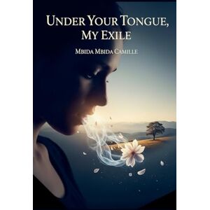 Camille, Mbida Mbida Under your tongue, my exile Camille, Mbida Mbida Under your tongue, my exile