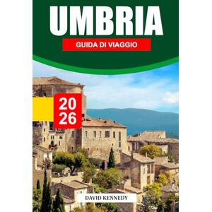 KENNEDY, DAVID UMBRIA GUIDA DI VIAGGIO 2026: Città arroccate, dove alloggiare, uliveti, itinerari artigianali e consigli di viaggio attraverso il tranquillo cuore dell'Italia KENNEDY, DAVID UMBRIA GUIDA DI VIAGGIO 2026: Città arroccate, dove alloggiare, uliveti, itinerari artigianali e consigli di viaggio attraverso il tranquillo cuore dell'Italia