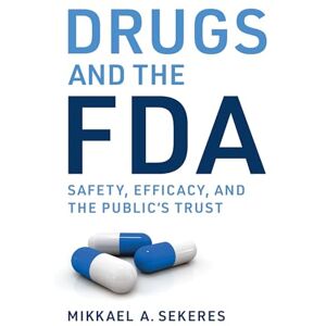 Sekeres, Mikkael A. Drugs and the FDA: Safety, Efficacy, and the Public's Trust Sekeres, Mikkael A. Drugs and the FDA: Safety, Efficacy, and the Public's Trust