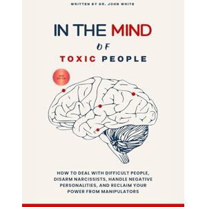 Plank, Dr Debra IN THE MIND OF TOXIC PEOPLE: How to Deal with Difficult People, Disarm Narcissists, Handle Negative Personalities, and Reclaim Your Power from Manipulators Plank, Dr Debra IN THE MIND OF TOXIC PEOPLE: How to Deal with Difficult People, Disarm Narcissists, Handle Negative Personalities, and Reclaim Your Power from Manipulators
