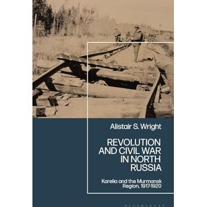 Wright, Alistair S. Revolution and Civil War in North Russia: Karelia and the Murmansk Region, 1917-1920 Wright, Alistair S. Revolution and Civil War in North Russia: Karelia and the Murmansk Region, 1917-1920
