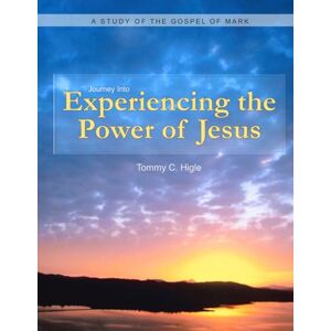 Higle, Tommy C Journey Into Experiencing The Power of Jesus (KJV Edition): A Study of the Gospel of Mark Higle, Tommy C Journey Into Experiencing The Power of Jesus (KJV Edition): A Study of the Gospel of Mark