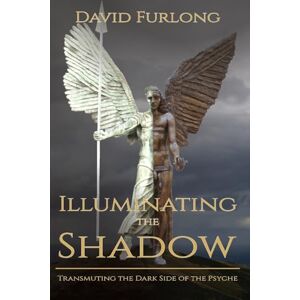 Furlong, David Illuminating the Shadow: Transmuting the Dark Side of the Psyche Furlong, David Illuminating the Shadow: Transmuting the Dark Side of the Psyche