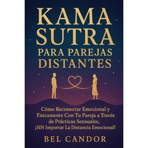 CANDOR, BEL KAMA SUTRA PARA PAREJAS DISTANTES: Cómo reconectar emocional y físicamente con tu pareja a través de prácticas sensuales, ¡SIN importar la distancia emocional! (kamasutra español) CANDOR, BEL KAMA SUTRA PARA PAREJAS DISTANTES: Cómo reconectar emocional y físicamente con tu pareja a través de prácticas sensuales, ¡SIN importar la distancia emocional! (kamasutra español)