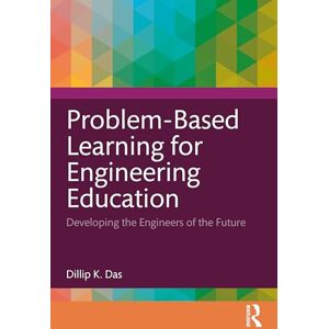Das, Dillip K. Problem-Based Learning for Engineering Education: Developing the Engineers of the Future Das, Dillip K. Problem-Based Learning for Engineering Education: Developing the Engineers of the Future