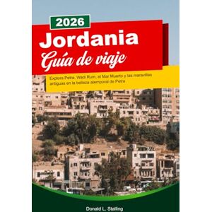 L. Stalling, Donald JORDANIA Guía de viaje 2026: Explora Petra, Wadi Rum, el Mar Muerto y las maravillas antiguas en la belleza atemporal de Petra L. Stalling, Donald JORDANIA Guía de viaje 2026: Explora Petra, Wadi Rum, el Mar Muerto y las maravillas antiguas en la belleza atemporal de Petra