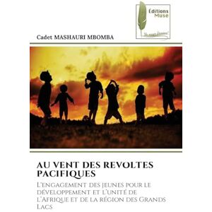 Mashauri Mbomba, Cadet Au Vent Des Revoltes Pacifiques: L'engagement des jeunes pour le développement et l'unité del'Afrique et de la région des Grands Lacs Mashauri Mbomba, Cadet Au Vent Des Revoltes Pacifiques: L'engagement des jeunes pour le développement et l'unité del'Afrique et de la région des Grands Lacs